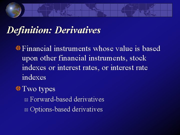 Definition: Derivatives Financial instruments whose value is based upon other financial instruments, stock indexes