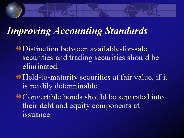 Improving Accounting Standards Distinction between available-for-sale securities and trading securities should be eliminated. Held-to-maturity