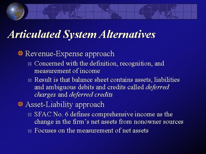 Articulated System Alternatives Revenue-Expense approach Concerned with the definition, recognition, and measurement of income