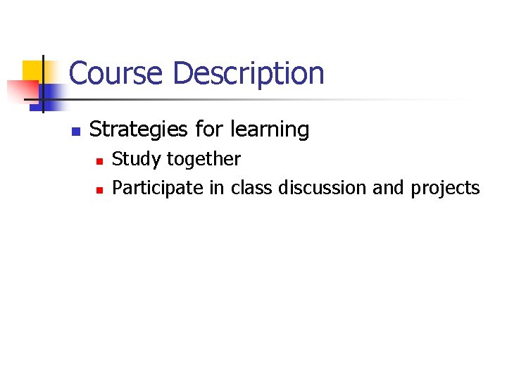 Course Description n Strategies for learning n n Study together Participate in class discussion Course Description n Strategies for learning n n Study together Participate in class discussion