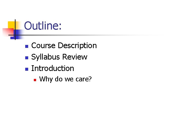 Outline: n n n Course Description Syllabus Review Introduction n Why do we care? Outline: n n n Course Description Syllabus Review Introduction n Why do we care?