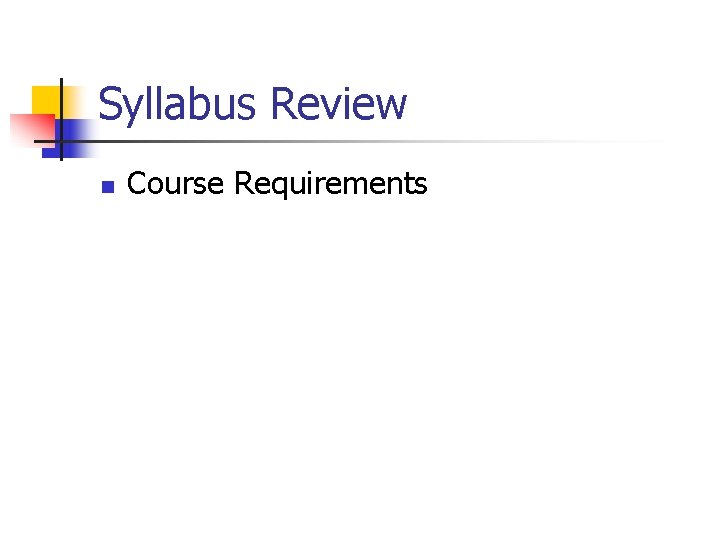 Syllabus Review n Course Requirements Syllabus Review n Course Requirements