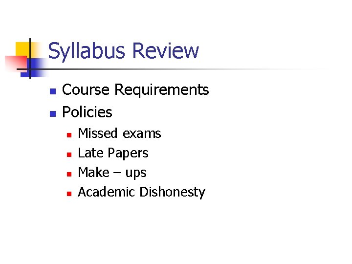 Syllabus Review n n Course Requirements Policies n n Missed exams Late Papers Make Syllabus Review n n Course Requirements Policies n n Missed exams Late Papers Make