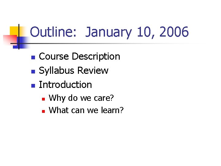 Outline: January 10, 2006 n n n Course Description Syllabus Review Introduction n n Outline: January 10, 2006 n n n Course Description Syllabus Review Introduction n n
