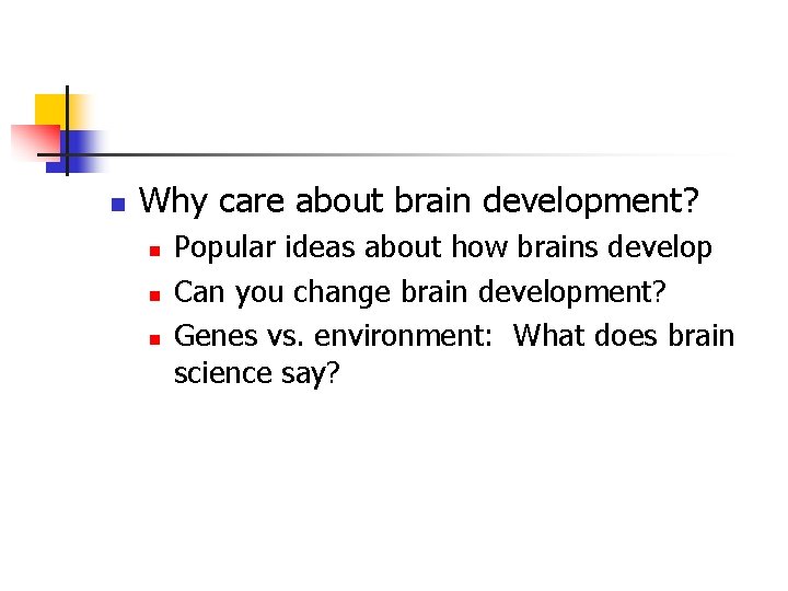 n Why care about brain development? n n n Popular ideas about how brains n Why care about brain development? n n n Popular ideas about how brains