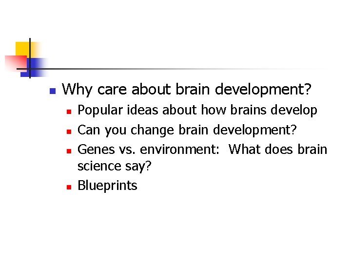 n Why care about brain development? n n Popular ideas about how brains develop n Why care about brain development? n n Popular ideas about how brains develop