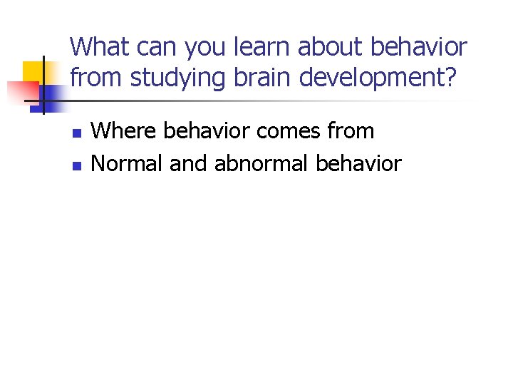 What can you learn about behavior from studying brain development? n n Where behavior What can you learn about behavior from studying brain development? n n Where behavior