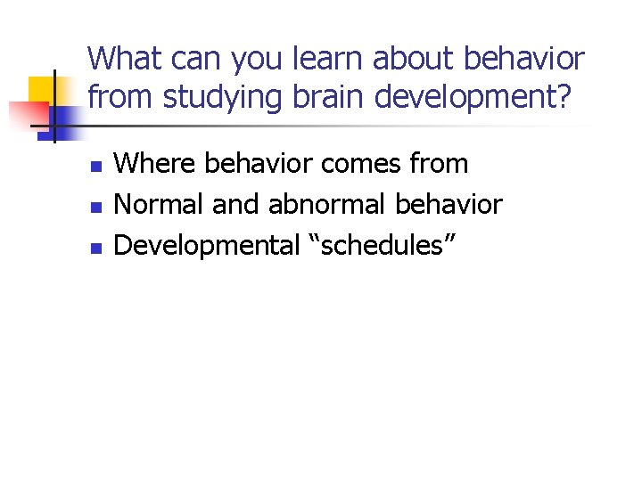 What can you learn about behavior from studying brain development? n n n Where What can you learn about behavior from studying brain development? n n n Where