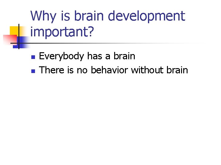 Why is brain development important? n n Everybody has a brain There is no Why is brain development important? n n Everybody has a brain There is no