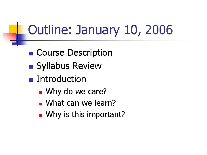 Outline: January 10, 2006 n n n Course Description Syllabus Review Introduction n Why Outline: January 10, 2006 n n n Course Description Syllabus Review Introduction n Why