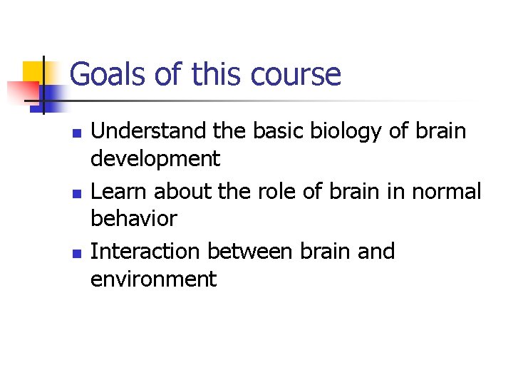 Goals of this course n n n Understand the basic biology of brain development Goals of this course n n n Understand the basic biology of brain development