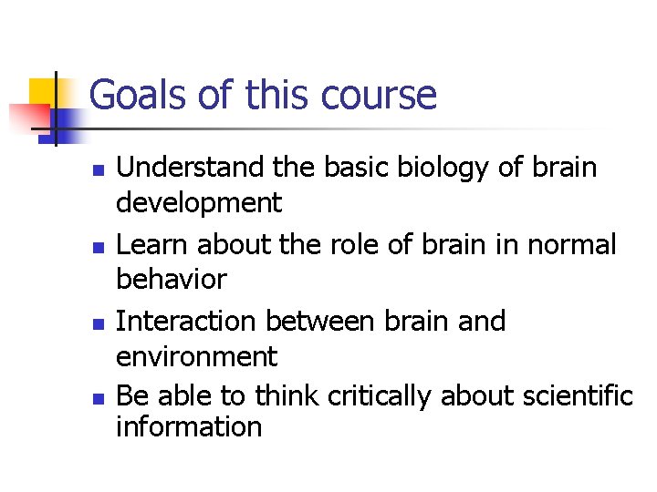 Goals of this course n n Understand the basic biology of brain development Learn Goals of this course n n Understand the basic biology of brain development Learn