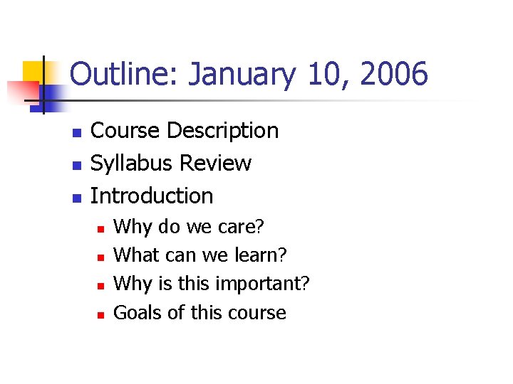 Outline: January 10, 2006 n n n Course Description Syllabus Review Introduction n n Outline: January 10, 2006 n n n Course Description Syllabus Review Introduction n n