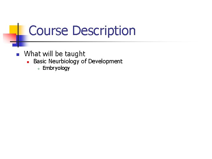 Course Description n What will be taught n Basic Neurbiology of Development v Embryology Course Description n What will be taught n Basic Neurbiology of Development v Embryology