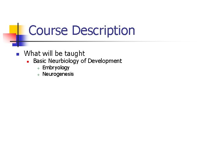 Course Description n What will be taught n Basic Neurbiology of Development v v Course Description n What will be taught n Basic Neurbiology of Development v v