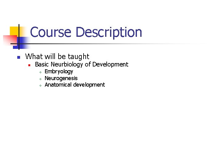 Course Description n What will be taught n Basic Neurbiology of Development v v Course Description n What will be taught n Basic Neurbiology of Development v v