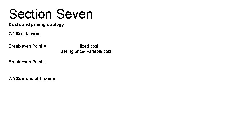 Section Seven Costs and pricing strategy 7. 4 Break even Break-even Point = 7.