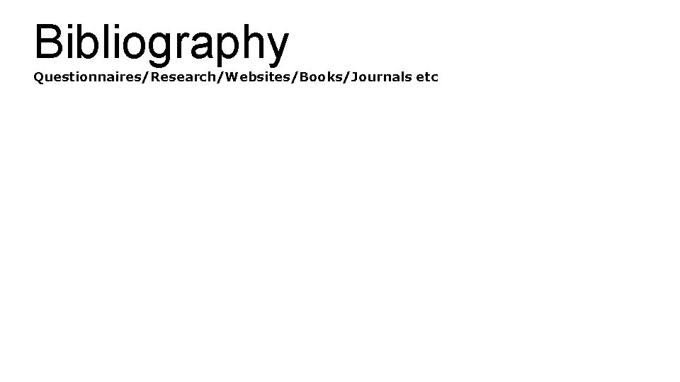 Bibliography Questionnaires/Research/Websites/Books/Journals etc 