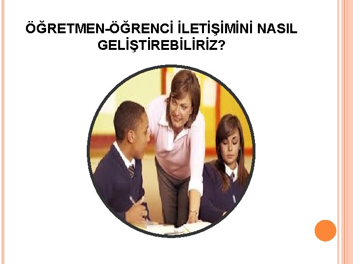 ÖĞRETMEN-ÖĞRENCİ İLETİŞİMİNİ NASIL GELİŞTİREBİLİRİZ? 