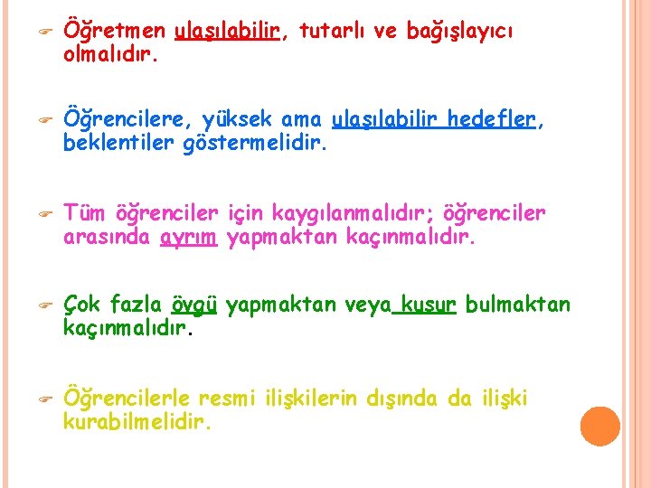 F F F Öğretmen ulaşılabilir, tutarlı ve bağışlayıcı olmalıdır. Öğrencilere, yüksek ama ulaşılabilir hedefler,