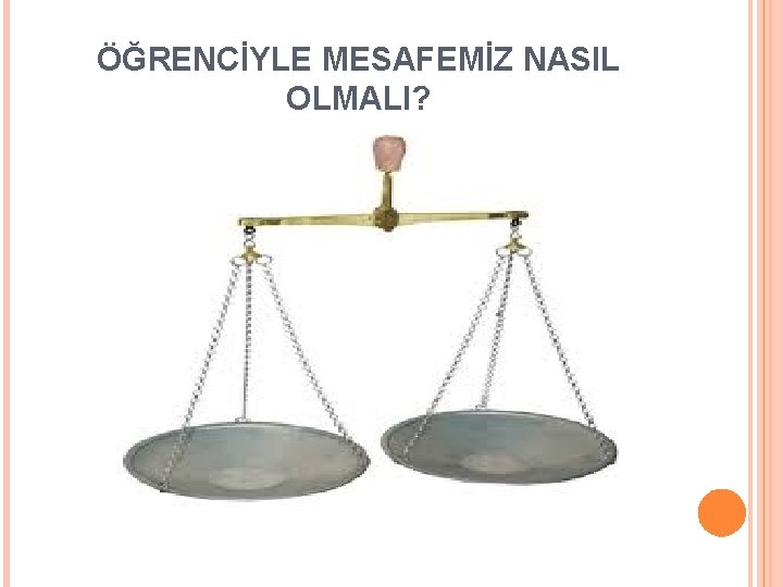 ÖĞRENCİYLE MESAFEMİZ NASIL OLMALI? 