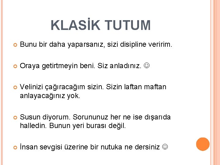 KLASİK TUTUM Bunu bir daha yaparsanız, sizi disipline veririm. Oraya getirtmeyin beni. Siz anladınız.