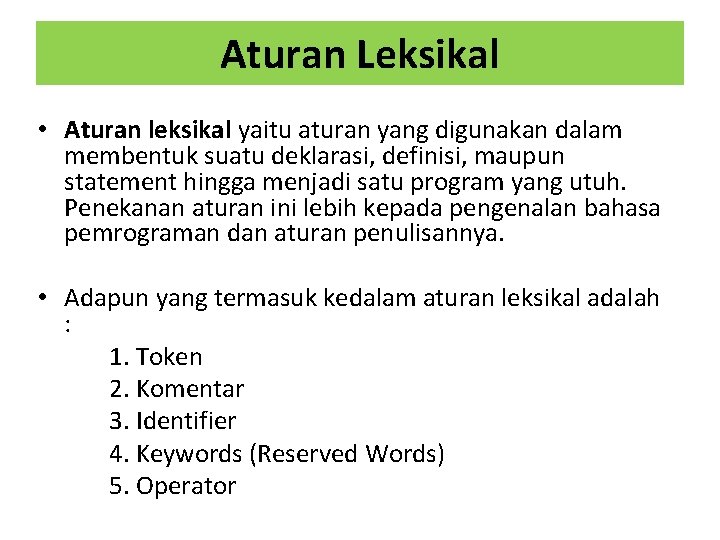 Aturan Leksikal • Aturan leksikal yaitu aturan yang digunakan dalam membentuk suatu deklarasi, definisi,
