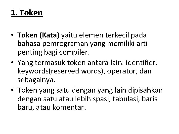 1. Token • Token (Kata) yaitu elemen terkecil pada bahasa pemrograman yang memiliki arti