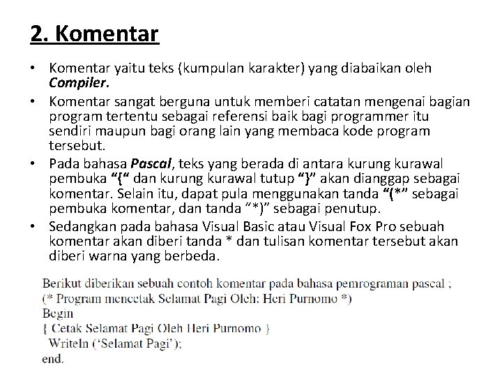 2. Komentar • Komentar yaitu teks (kumpulan karakter) yang diabaikan oleh Compiler. • Komentar