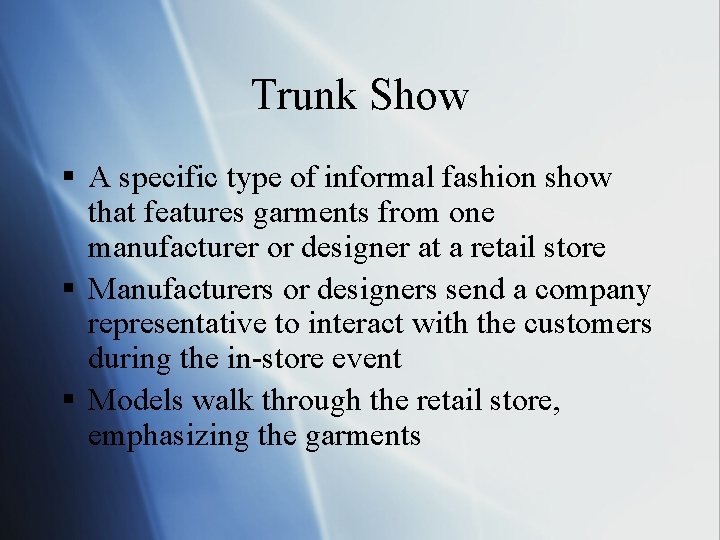 Trunk Show § A specific type of informal fashion show that features garments from