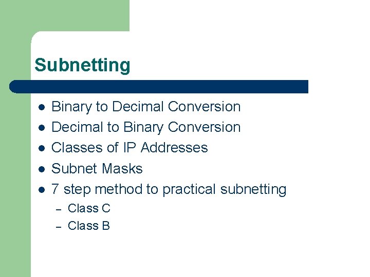 Subnetting l l l Binary to Decimal Conversion Decimal to Binary Conversion Classes of