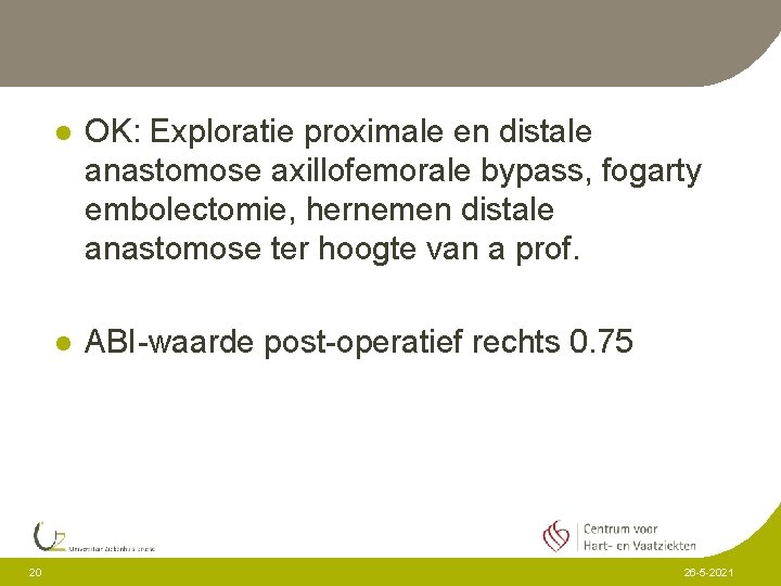 20 l OK: Exploratie proximale en distale anastomose axillofemorale bypass, fogarty embolectomie, hernemen distale