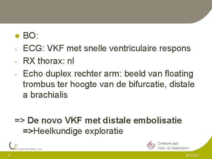 l - BO: ECG: VKF met snelle ventriculaire respons RX thorax: nl Echo duplex