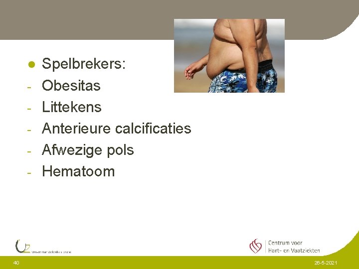 l - 40 Spelbrekers: Obesitas Littekens Anterieure calcificaties Afwezige pols Hematoom 26 -5 -2021