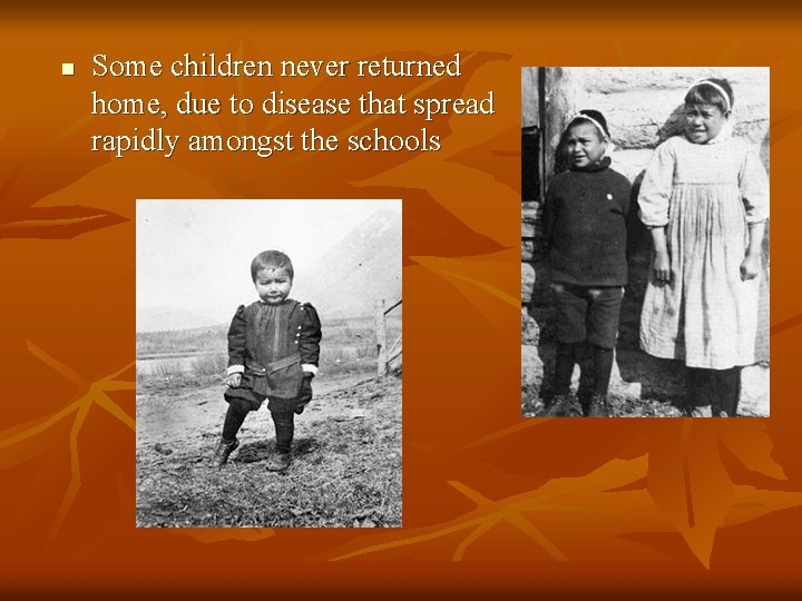 n Some children never returned home, due to disease that spread rapidly amongst the