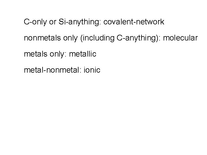 C-only or Si-anything: covalent-network nonmetals only (including C-anything): molecular metals only: metallic metal-nonmetal: ionic