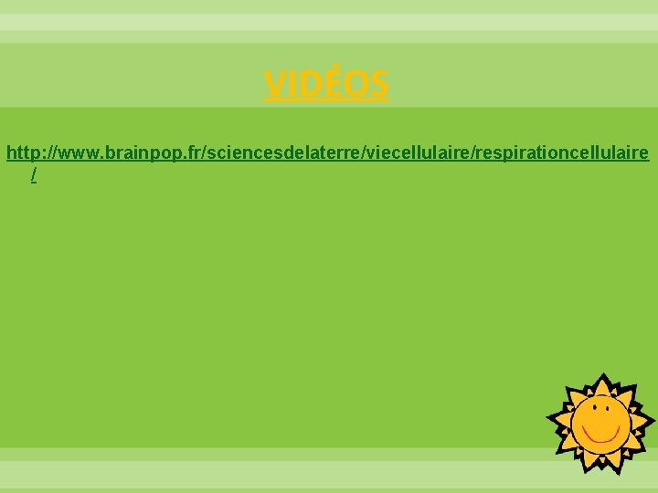 VIDÉOS http: //www. brainpop. fr/sciencesdelaterre/viecellulaire/respirationcellulaire / 