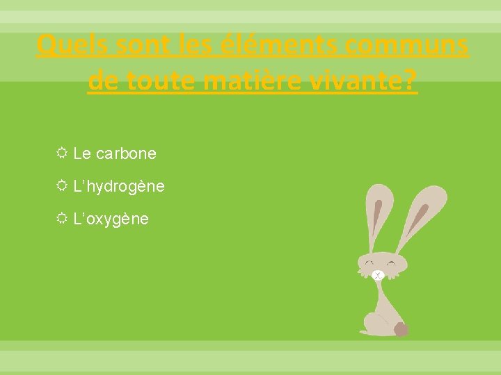 Quels sont les éléments communs de toute matière vivante? Le carbone L’hydrogène L’oxygène 