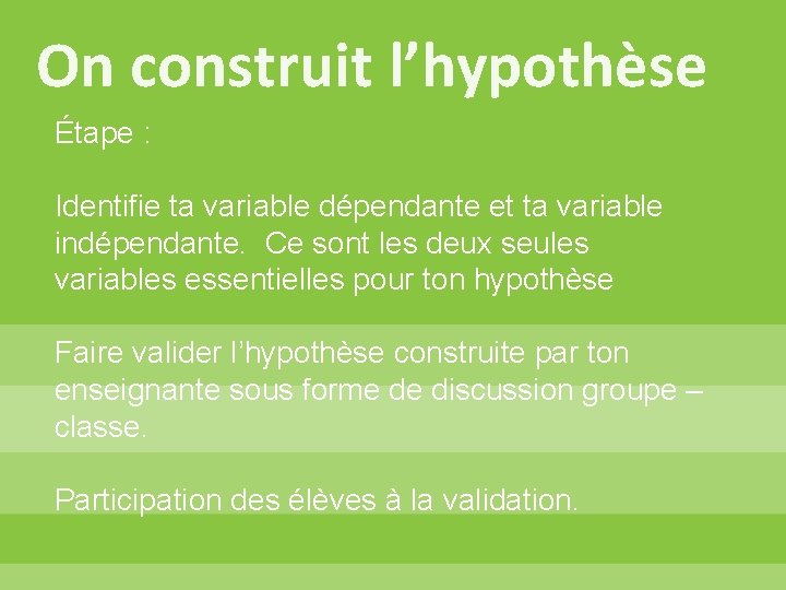 On construit l’hypothèse Étape : Identifie ta variable dépendante et ta variable indépendante. Ce