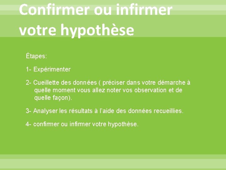 Confirmer ou infirmer votre hypothèse Étapes: 1 - Expérimenter 2 - Cueillette des données