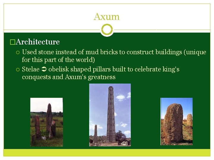 Axum �Architecture Used stone instead of mud bricks to construct buildings (unique for this