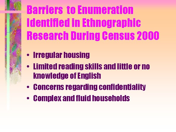 Barriers to Enumeration Identified in Ethnographic Research During Census 2000 • Irregular housing •