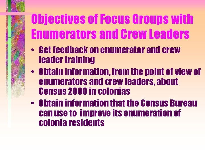 Objectives of Focus Groups with Enumerators and Crew Leaders • Get feedback on enumerator