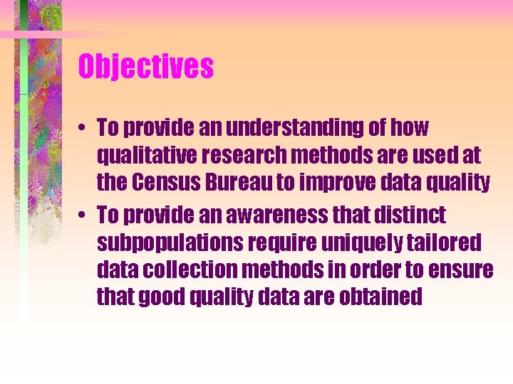 Objectives • To provide an understanding of how qualitative research methods are used at