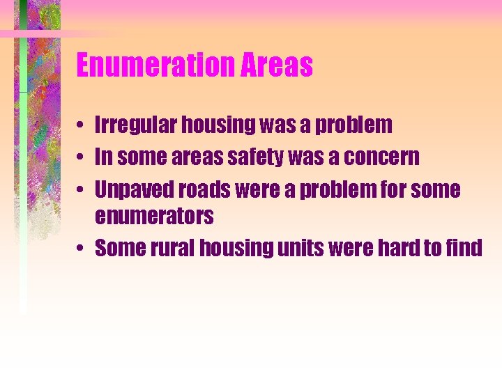Enumeration Areas • Irregular housing was a problem • In some areas safety was