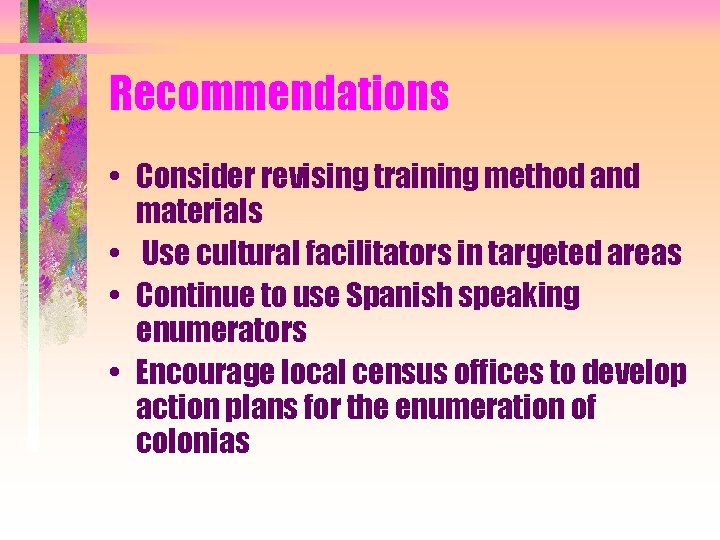 Recommendations • Consider revising training method and materials • Use cultural facilitators in targeted