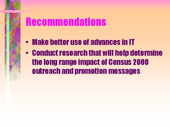 Recommendations • Make better use of advances in IT • Conduct research that will