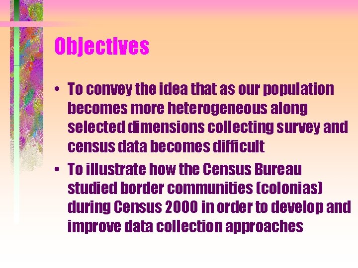 Objectives • To convey the idea that as our population becomes more heterogeneous along