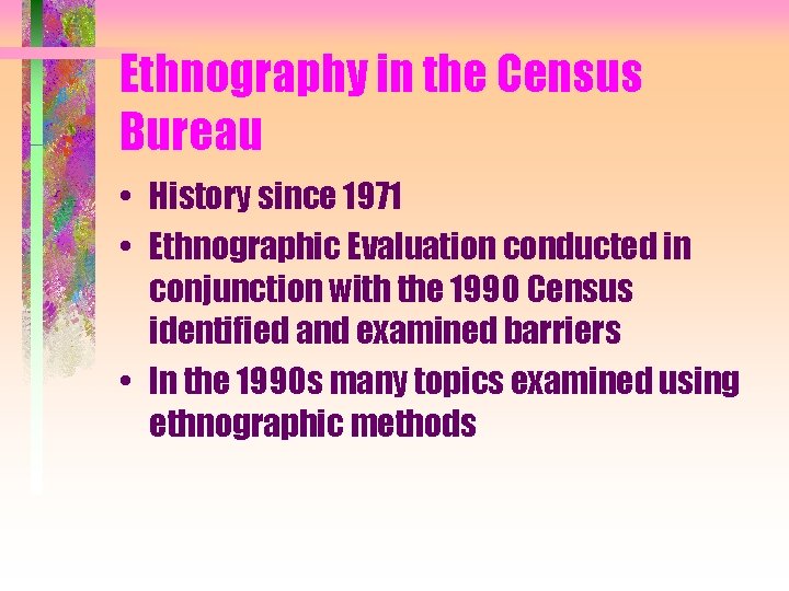 Ethnography in the Census Bureau • History since 1971 • Ethnographic Evaluation conducted in