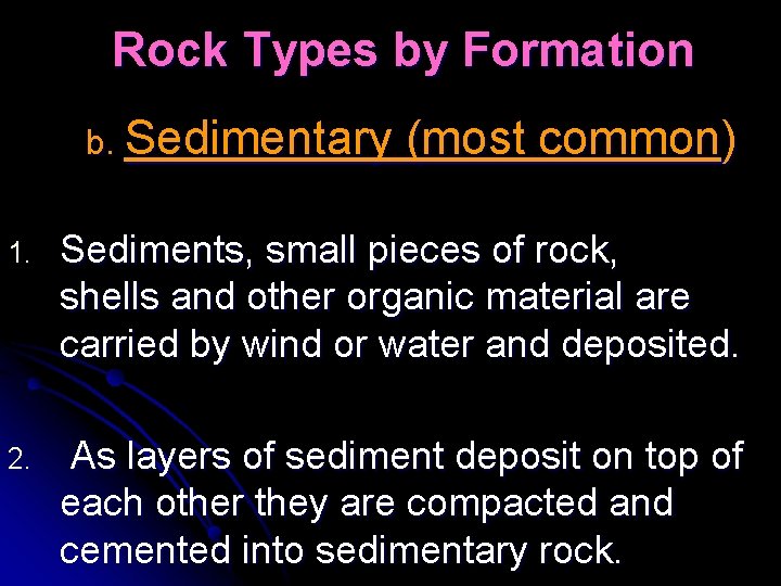 Rock Types by Formation b. Sedimentary (most common) 1. Sediments, small pieces of rock,